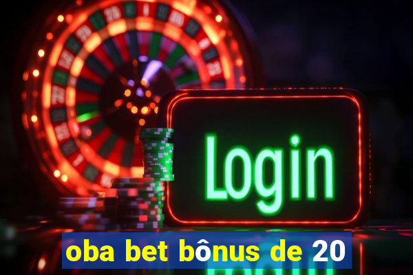 oba bet bônus de 20