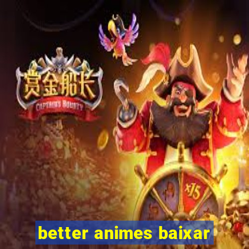 better animes baixar